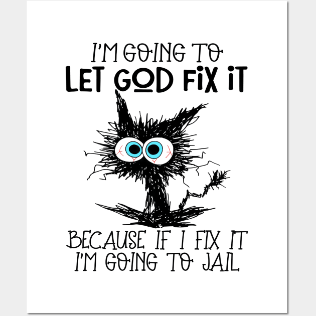 Black Cat Let God Fix It Because If I Fix It I'm Going To Jail Wall Art by cyberpunk art